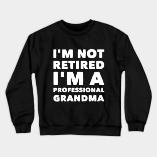 I'm not retired I'm a professional grandma Crewneck Sweatshirt